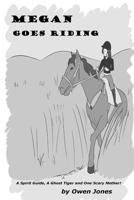 Megan Goes Riding: A Spirit Guide, A Ghost Tiger, and One Scary Mother! 1506090850 Book Cover