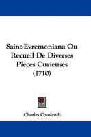 Saint-Evremoniana Ou Recueil De Diverses Pieces Curieuses (1710) 1104460661 Book Cover
