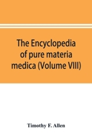 The encyclopedia of pure materia medica; a record of the positive effects of drugs upon the healthy human organism (Volume VIII) 9353896320 Book Cover