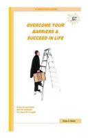 Overcome Your Barriers And Succeed In Life 1477642943 Book Cover