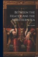 Between the Heater Ans the Northern Sea 1022542621 Book Cover