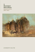 A Myanmar Miscellany: Selected Articles, 2007-2023 9815203363 Book Cover
