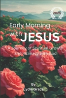 Early Morning with Jesus 2025: A Journey of Spiritual Growth and Intimacy with God B0DQHKNRVD Book Cover