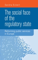 The Social Face of the Regulatory State: Reforming Public Services in Europe 0719090318 Book Cover