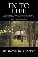 In to Life: One Man's Story of Life from the Appalachia to Viet Nam and Beyond. Part 1, the Beginning 1432767151 Book Cover