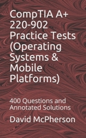 CompTIA a+ 220-902 Practice Tests (Operating Systems and Mobile Platforms) : 400 Questions and Annotated Solutions 1730838642 Book Cover