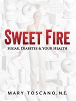 Sweet Fire: Sugar, Diabetes & Your Health 0985653906 Book Cover