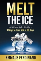 Melt The Ice: A Millennial's Guide: 9 Ways to Earn $9K in 90 Days 1080230254 Book Cover