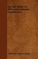 Up and Down; Or, Fifty Years Colonial Experiences 1358194696 Book Cover