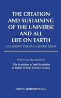 The Creation and Sustaining of the Universe and All Life on Earth: A Current Evidence-Based Essay 0578118610 Book Cover