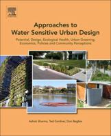 Approaches to Water Sensitive Urban Design: Potential, Design, Ecological Health, Urban Greening, Economics, Policies, and Community Perceptions 0128128437 Book Cover
