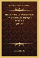 Histoire De La Domination Des Maures En Espagne, Book 1-4 (1846) 116010896X Book Cover