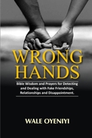 Wrong Hands: Bible Wisdom and Prayers for Detecting and Dealing With Fake Friendships, Relationships and Disappointments 1688643273 Book Cover
