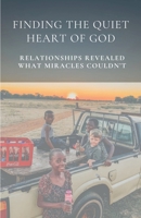 Finding the Quiet Heart of God: Relationships Revealed What Miracles Couldn’t B0H1JB6LLN Book Cover
