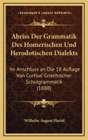 Abriss Der Grammatik Des Homerischen Und Herodotischen Dialekts: Im Anschluss an Die 18 Auflage Von Curtius' Griechischer Schulgrammatik 1144346649 Book Cover