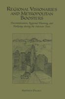 Regional Visionaries and Metropolitan Boosters: Decentralization, Regional Planning, and Parkways During the Interwar Years 1461353866 Book Cover