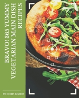 Bravo! 365 Yummy Vegetarian Main Dish Recipes: A Yummy Vegetarian Main Dish Cookbook that Novice can Cook B08JLHQJ2V Book Cover