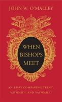 When Bishops Meet: An Essay Comparing Trent, Vatican I, and Vatican II 0674988418 Book Cover