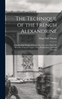 The Technique of the French Alexandrine; a Study of the Works of Leconte de Lisle, Jose Maria de Heredia, François Coppee, Sully Prudhomme, and Paul Verlaine 1017441383 Book Cover