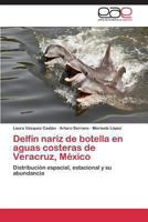 Delfín nariz de botella en aguas costeras de Veracruz, México: Distribución espacial, estacional y su abundancia 384657967X Book Cover