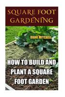 Square Foot Gardening: How to Build and Plant a Square Foot Garden 1548950068 Book Cover