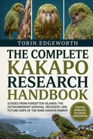 THE COMPLETE KAKAPO RESEARCH HANDBOOK: Echoes From Forgotten Islands: The Extraordinary Survival, Recovery, And Future Hope Of The Rare Kakapo Parrot B0H6T1C8H1 Book Cover