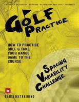 Golf Practice: How to Practice Golf and Take Your Range Game to the Course 099926673X Book Cover