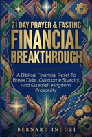 21-Day Prayer & Fasting for Financial Breakthrough: A Biblical Financial Reset to Break Debt, Overcome Scarcity, and Establish Kingdom Prosperity B0GRFGYW8N Book Cover