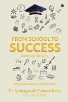 FROM SCHOOL TO SUCCESS: BUILD YOUR LIFE EARLY - A Life Guidance Book for School Students B0GPVT9YJ8 Book Cover