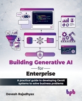 Building Generative AI for Enterprise: A practical guide to developing GenAI systems to solve business problems (English Edition) 9378541356 Book Cover
