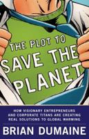 The Plot to Save the Planet: How Visionary Entrepreneurs and Corporate Titans Are Creating Real Solutions to Global Warming 0307406229 Book Cover