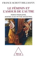 Feminine and the Love of the Other / Le Féminin et l'amour de l'autre: Marie-Madeleine, avatar d'un mythe ancestral (French Edition) 2738118089 Book Cover