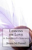 Lessons on Love: A Songbird's Journey 1544172184 Book Cover