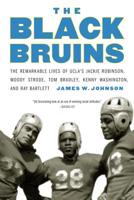 The Black Bruins: The Remarkable Lives of UCLA's Jackie Robinson, Woody Strode, Tom Bradley, Kenny Washington, and Ray Bartlett 1496217047 Book Cover