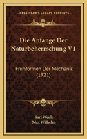 Die Anfange Der Naturbeherrschung V1: Fruhformen Der Mechanik (1921) 1168331900 Book Cover