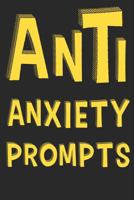 Anti Anxiety Prompts: Anti Anxiety and Depression Writing Prompt Journal with 100 Positive Writing Prompts To Explore Your Thoughts and Soothe Your Mind 1797493906 Book Cover