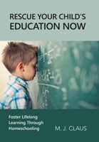 Rescue Your Child's Education Now: Foster Lifelong Learning Through Homeschooling 1664275177 Book Cover