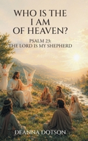 Who Is the I AM of Heaven?: Psalm 23: The Lord Is My Shepherd B0H6KRHZB5 Book Cover