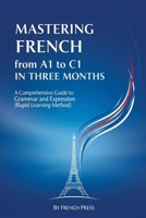 Mastering French from A1 to C1 in Three Months: A Comprehensive Guide to Grammar and Expression (Rapid Learning Method) B0GWY334B2 Book Cover