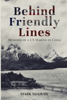 Behind Friendly Lines: Memoirs of a US Marine in Chile 1632964031 Book Cover