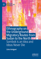 Ethnography on the Underground Migratory Routes from Sudan to the North: Sombok Is an Idea and Ideas Never Die 3031786440 Book Cover
