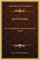 Devil of Today: His Play Between the False and the Good 0766104982 Book Cover