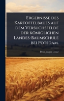 Ergebnisse des Kartoffelbaues auf dem Versuchsfelde der königlichen Landes-Baumschule bei Potsdam. (German Edition) 1024898253 Book Cover