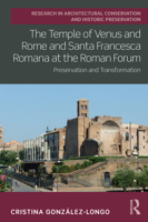 The Temple of Venus and Rome and Santa Francesca Romana at the Roman Forum: Preservation and Transformation 0367633108 Book Cover
