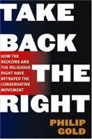 Take Back the Right: How the Neocons and the Religious Right Have Betrayed the Conservative Movement 0786713526 Book Cover