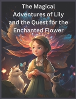 The Magical Adventures of Lily and the Quest for the Enchanted Flower B0BW2LXNPH Book Cover