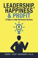 Leadership, Happiness & Profit: 12 Steps to a High-Performance Business 1500383139 Book Cover