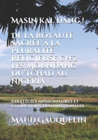 Masin kal dang ! De la royauté sacrée à la pluralité religieuse chez les Moundang du Tchad au Nigéria: Stratégies missionnaires et connexions transnationales B098GN732W Book Cover