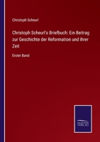 Christoph Scheurl's Briefbuch: Ein Beitrag zur Geschichte der Reformation und ihrer Zeit: Erster Band 3752525649 Book Cover