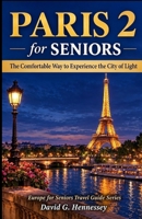 Paris 2 for Seniors: The Comfortable Way to Experience the City of Light (Europe for Seniors Travel Guide) B0HJ9B2YL4 Book Cover